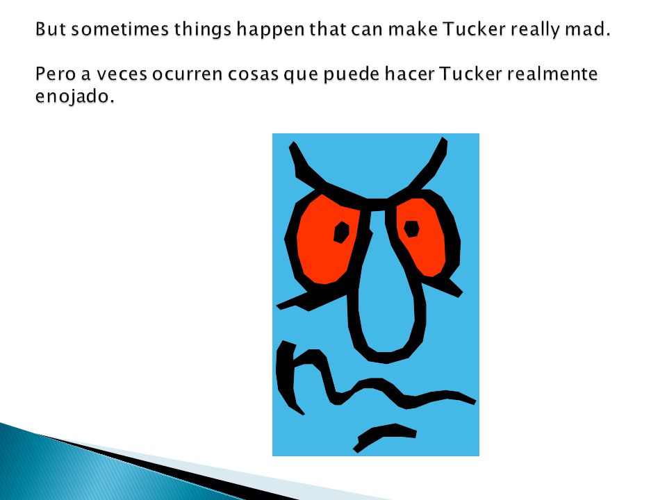 But sometimes things happen that can make Tucker really mad