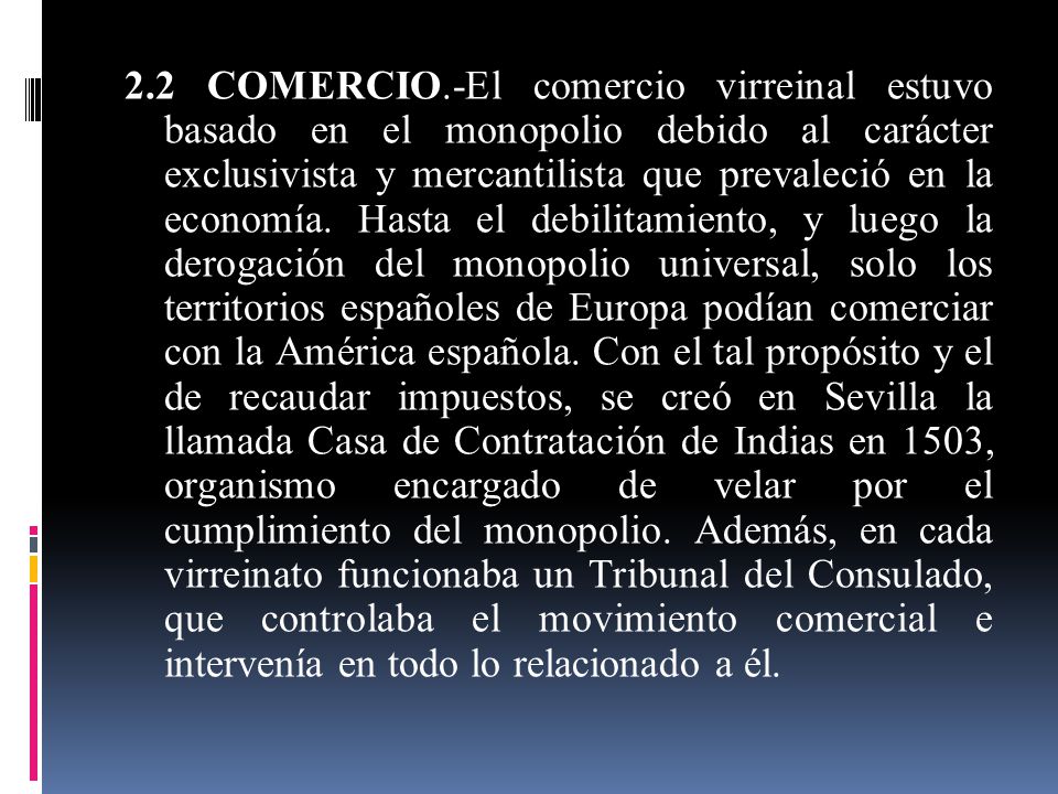2.2 COMERCIO.-El comercio virreinal estuvo basado en el monopolio debido al carácter exclusivista y mercantilista que prevaleció en la economía.