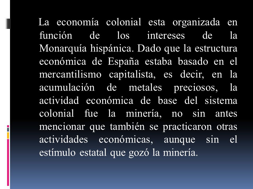 La economía colonial esta organizada en función de los intereses de la Monarquía hispánica.