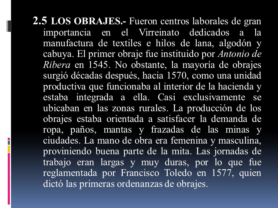 2.5 LOS OBRAJES.- Fueron centros laborales de gran importancia en el Virreinato dedicados a la manufactura de textiles e hilos de lana, algodón y cabuya.