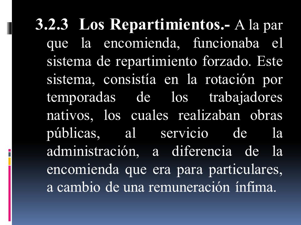 3.2.3 Los Repartimientos.- A la par que la encomienda, funcionaba el sistema de repartimiento forzado.