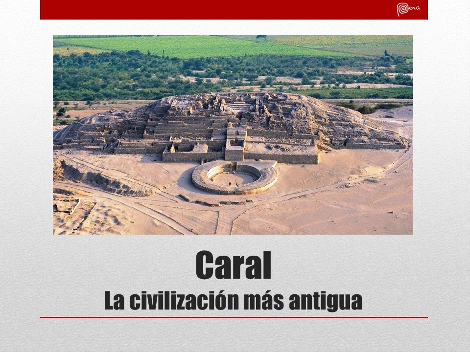 Caral La civilización más antigua