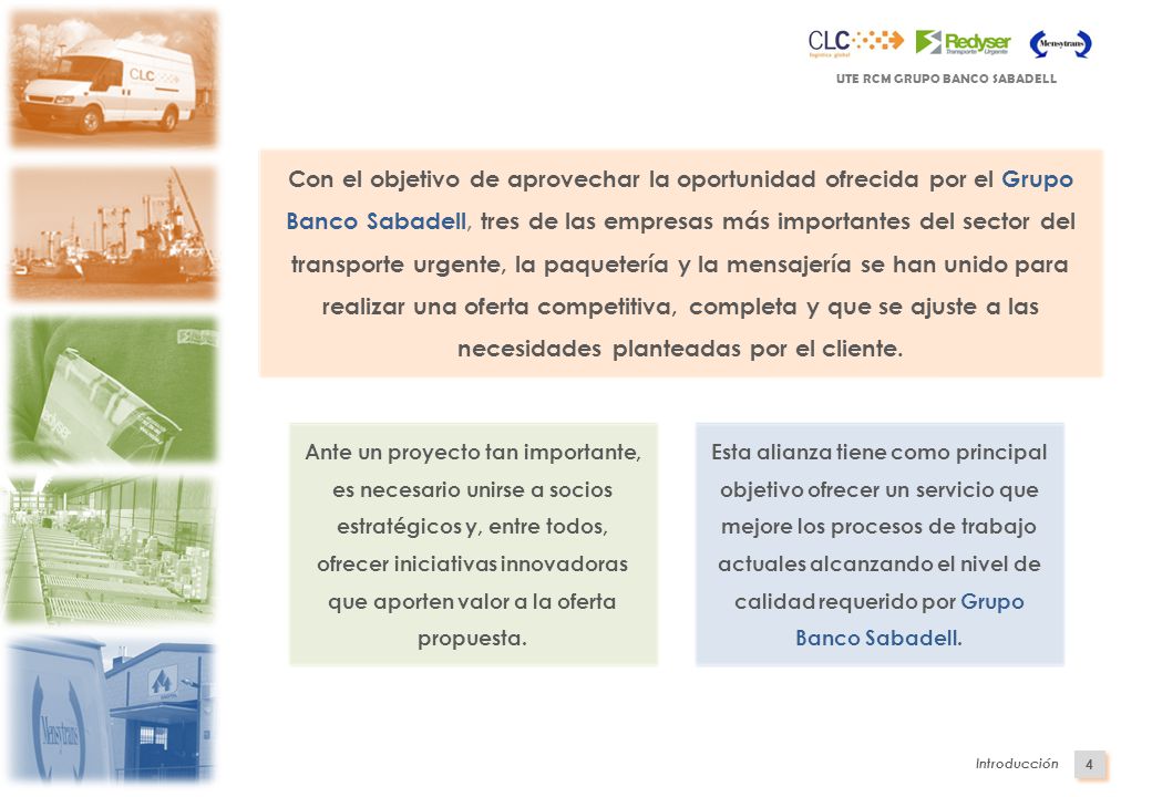 Con el objetivo de aprovechar la oportunidad ofrecida por el Grupo Banco Sabadell, tres de las empresas más importantes del sector del transporte urgente, la paquetería y la mensajería se han unido para realizar una oferta competitiva, completa y que se ajuste a las necesidades planteadas por el cliente.