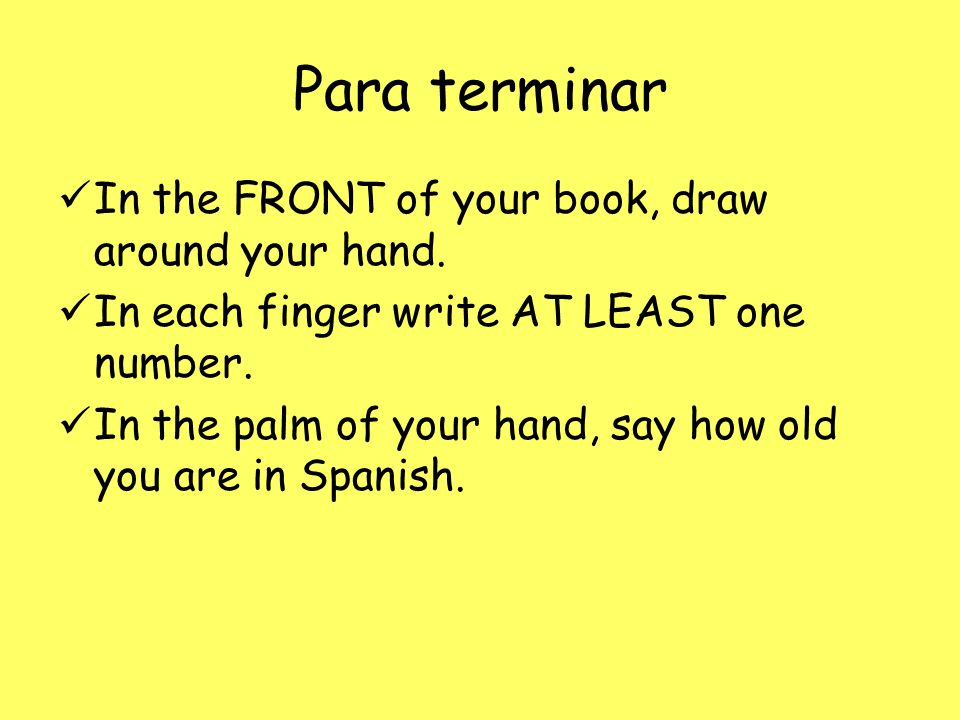 Para terminar In the FRONT of your book, draw around your hand.