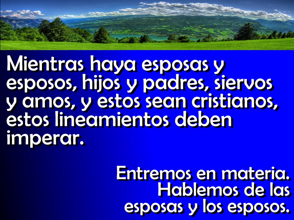 Mientras haya esposas y esposos, hijos y padres, siervos y amos, y estos sean cristianos, estos lineamientos deben imperar.