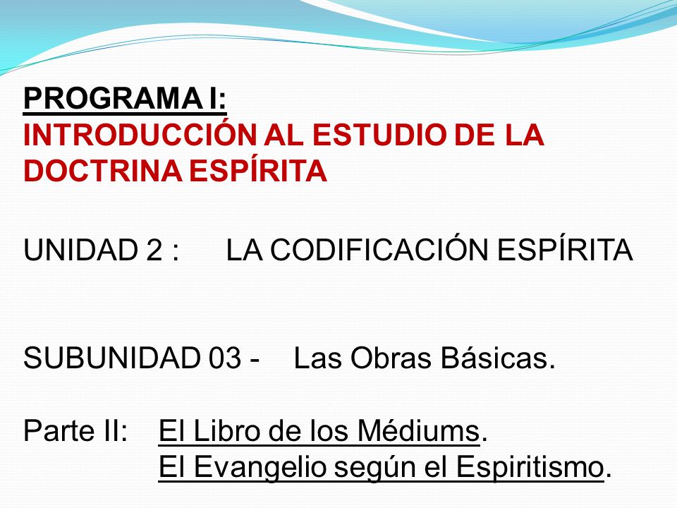 PROGRAMA I: INTRODUCCIÓN AL ESTUDIO DE LA DOCTRINA ESPÍRITA. UNIDAD 2 : LA CODIFICACIÓN ESPÍRITA. SUBUNIDAD 03 - Las Obras Básicas.