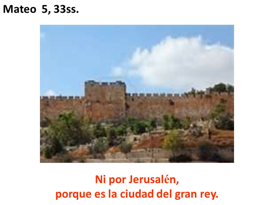 Ni por Jerusalén, porque es la ciudad del gran rey.
