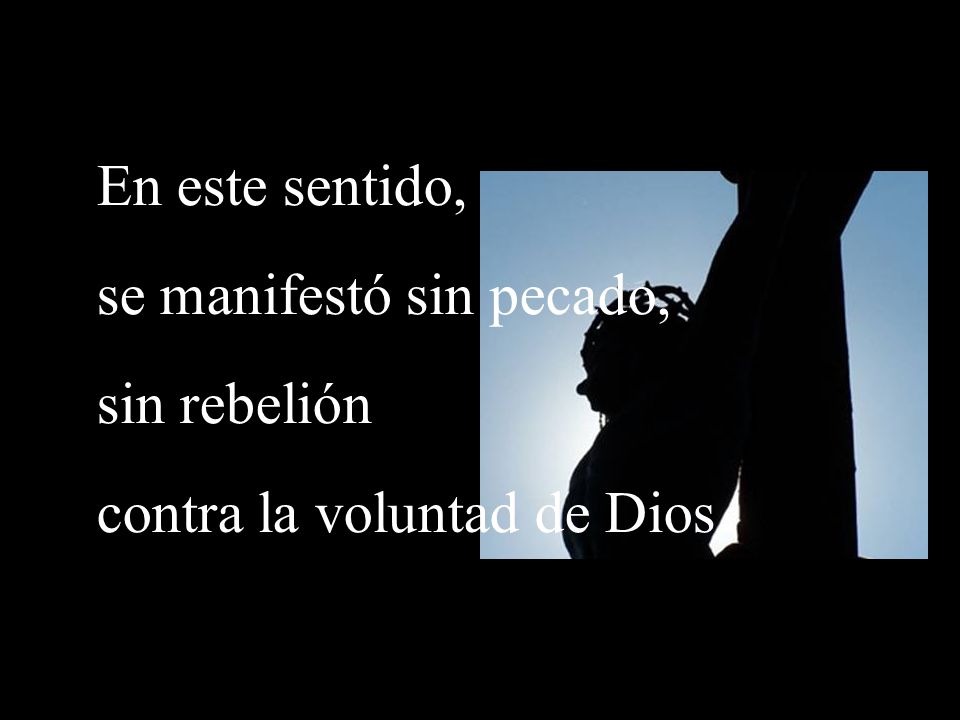 se manifestó sin pecado, sin rebelión contra la voluntad de Dios