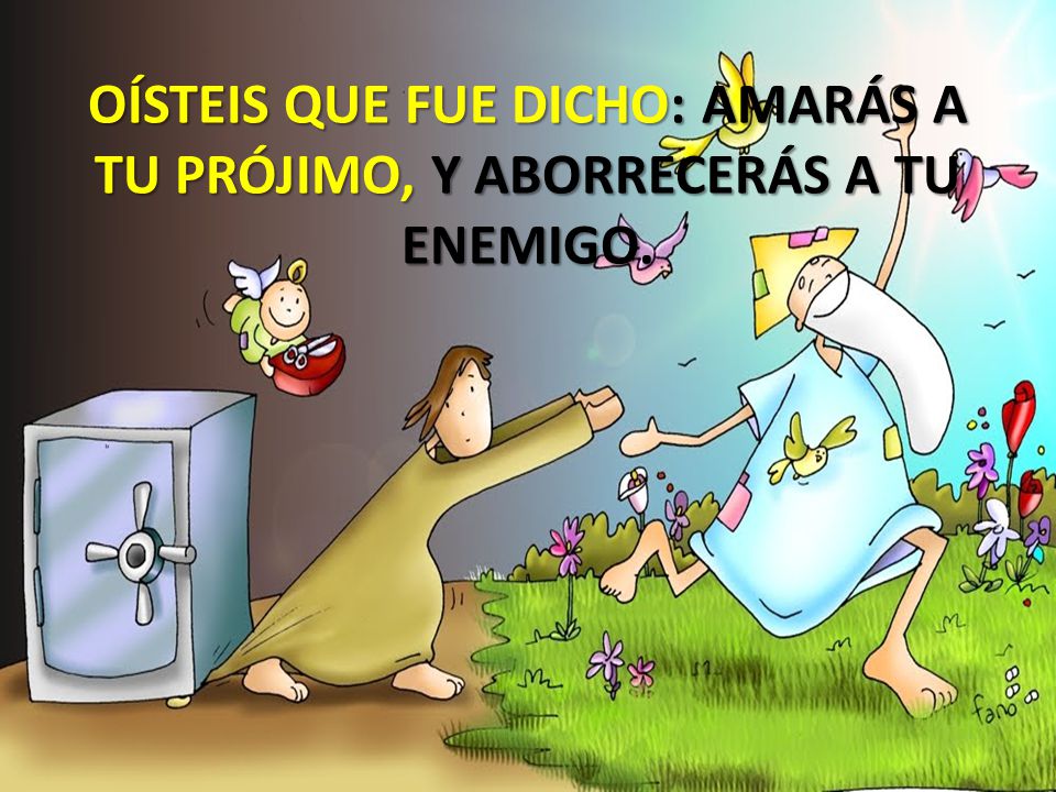 OÍSTEIS QUE FUE DICHO: AMARÁS A TU PRÓJIMO, Y ABORRECERÁS A TU ENEMIGO.