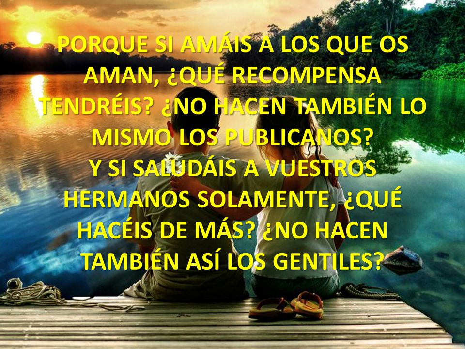 PORQUE SI AMÁIS A LOS QUE OS AMAN, ¿QUÉ RECOMPENSA TENDRÉIS