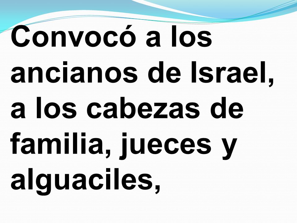 Convocó a los ancianos de Israel, a los cabezas de familia, jueces y alguaciles,