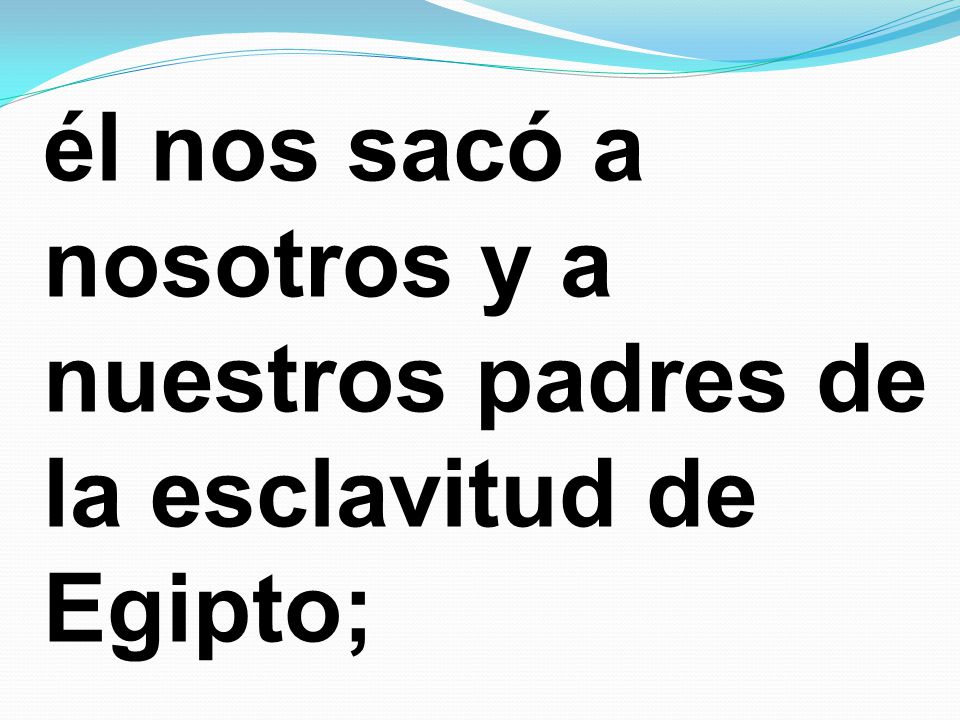él nos sacó a nosotros y a nuestros padres de la esclavitud de Egipto;