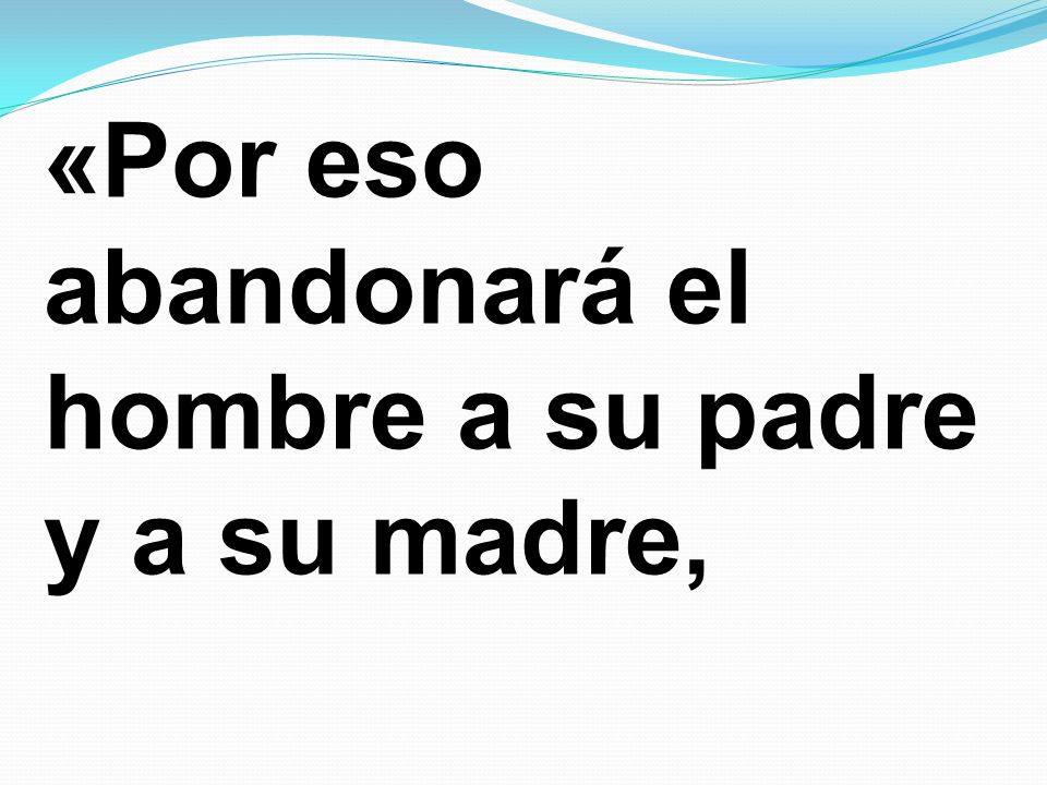 «Por eso abandonará el hombre a su padre y a su madre,