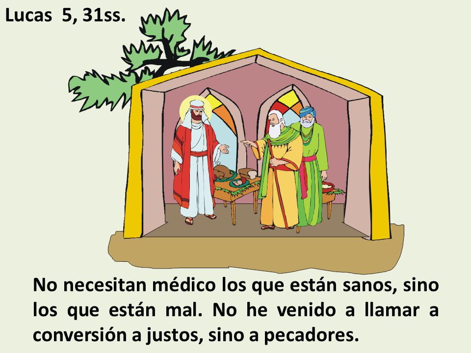 Lucas 5, 31ss. No necesitan médico los que están sanos, sino los que están mal.