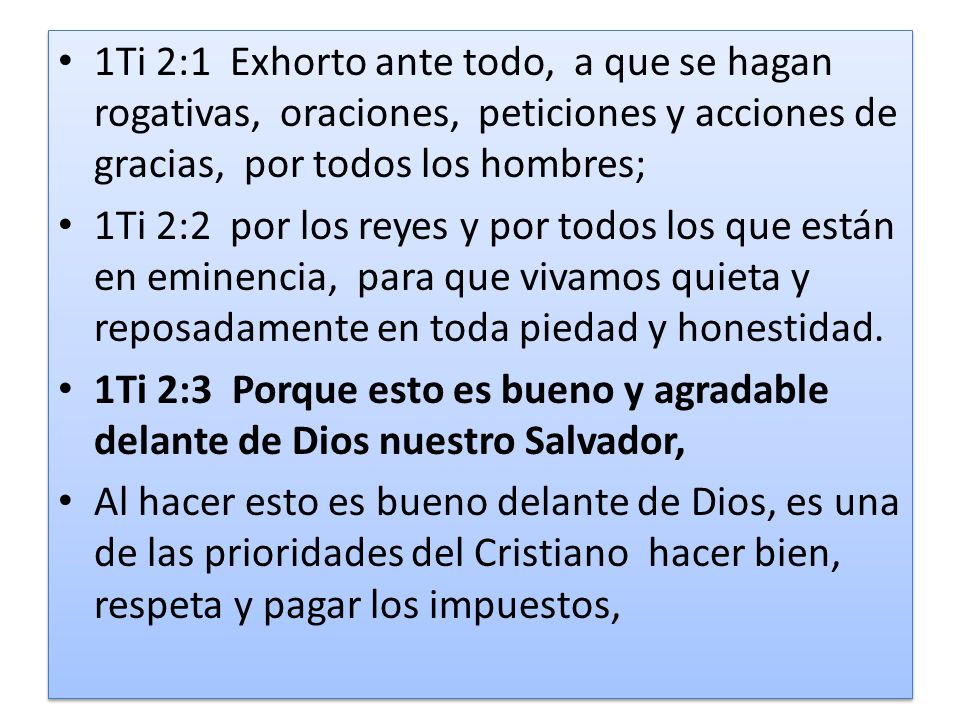 1Ti 2:1 Exhorto ante todo, a que se hagan rogativas, oraciones, peticiones y acciones de gracias, por todos los hombres;