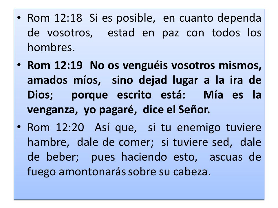 Rom 12:18 Si es posible, en cuanto dependa de vosotros, estad en paz con todos los hombres.