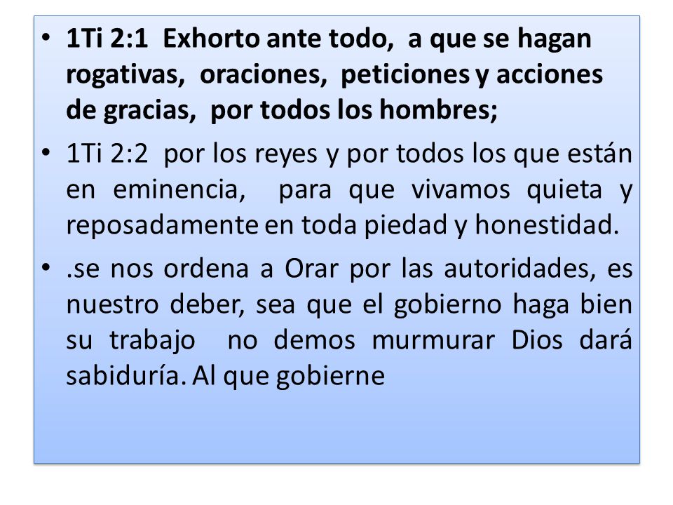 1Ti 2:1 Exhorto ante todo, a que se hagan rogativas, oraciones, peticiones y acciones de gracias, por todos los hombres;