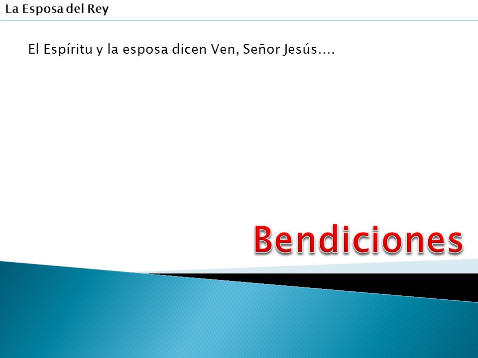 Bendiciones El Espíritu y la esposa dicen Ven, Señor Jesús….
