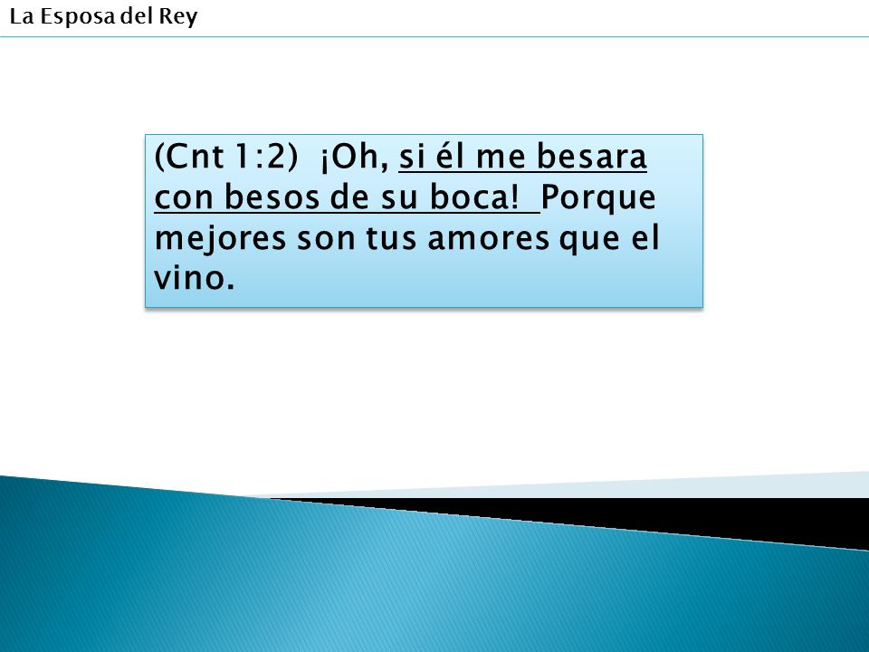 La Esposa del Rey (Cnt 1:2) ¡Oh, si él me besara con besos de su boca.