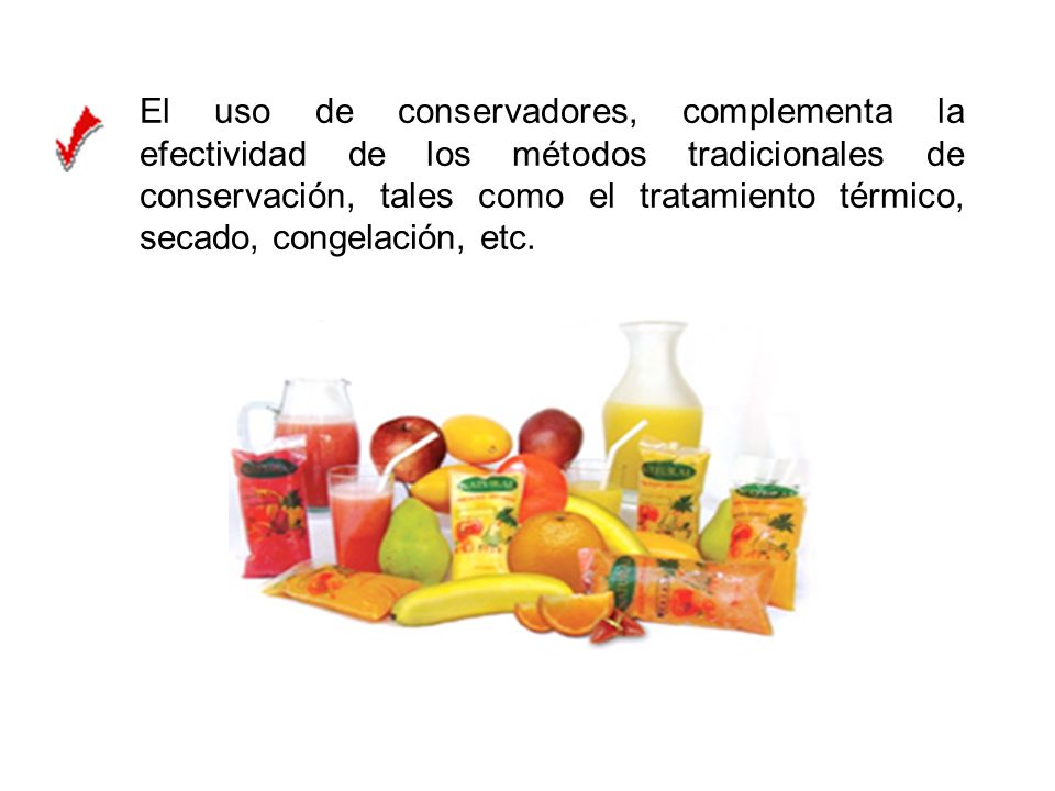 El uso de conservadores, complementa la efectividad de los métodos tradicionales de conservación, tales como el tratamiento térmico, secado, congelación, etc.