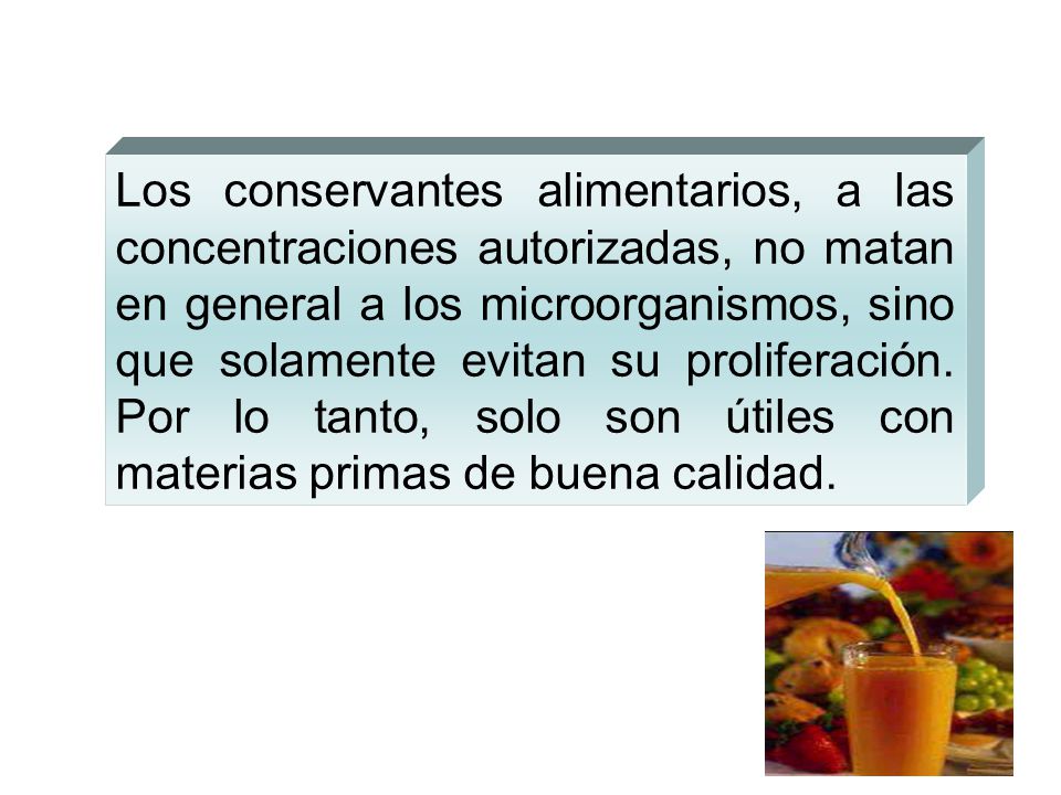 Los conservantes alimentarios, a las concentraciones autorizadas, no matan en general a los microorganismos, sino que solamente evitan su proliferación.