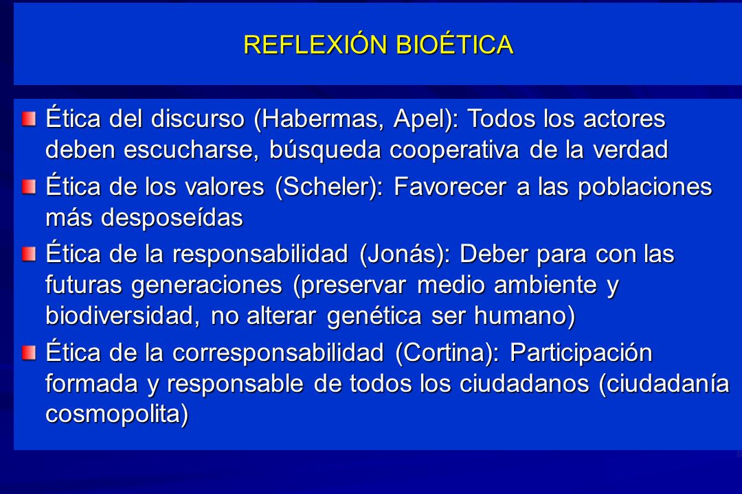 REFLEXIÓN BIOÉTICA Ética del discurso (Habermas, Apel): Todos los actores deben escucharse, búsqueda cooperativa de la verdad.