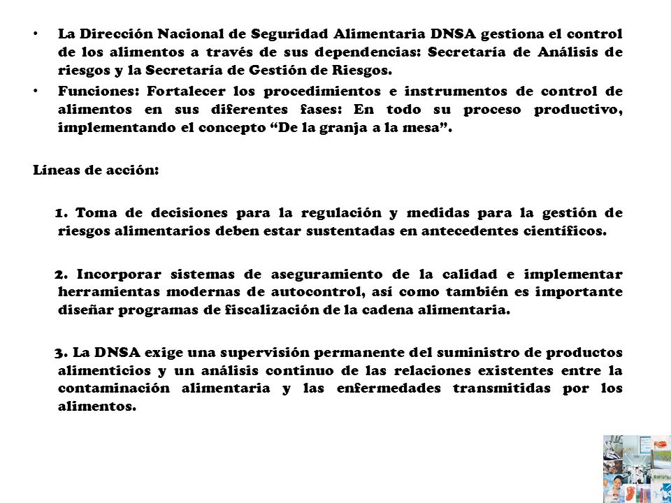 La Dirección Nacional de Seguridad Alimentaria DNSA gestiona el control de los alimentos a través de sus dependencias: Secretaría de Análisis de riesgos y la Secretaría de Gestión de Riesgos.