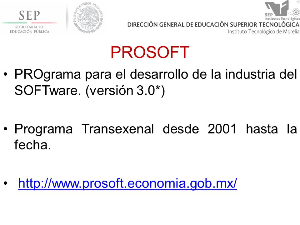 PROSOFT PROgrama para el desarrollo de la industria del SOFTware. (versión 3.0*) Programa Transexenal desde 2001 hasta la fecha.