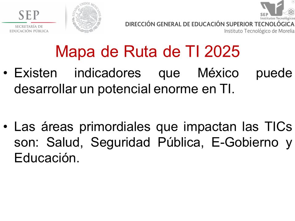 Mapa de Ruta de TI 2025 Existen indicadores que México puede desarrollar un potencial enorme en TI.