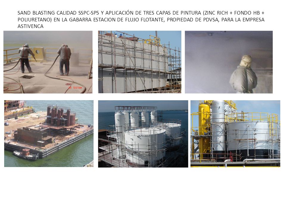 SAND BLASTING CALIDAD SSPC-SP5 Y APLICACIÓN DE TRES CAPAS DE PINTURA (ZINC RICH + FONDO HB + POLIURETANO) EN LA GABARRA ESTACION DE FLUJO FLOTANTE, PROPIEDAD DE PDVSA, PARA LA EMPRESA ASTIVENCA