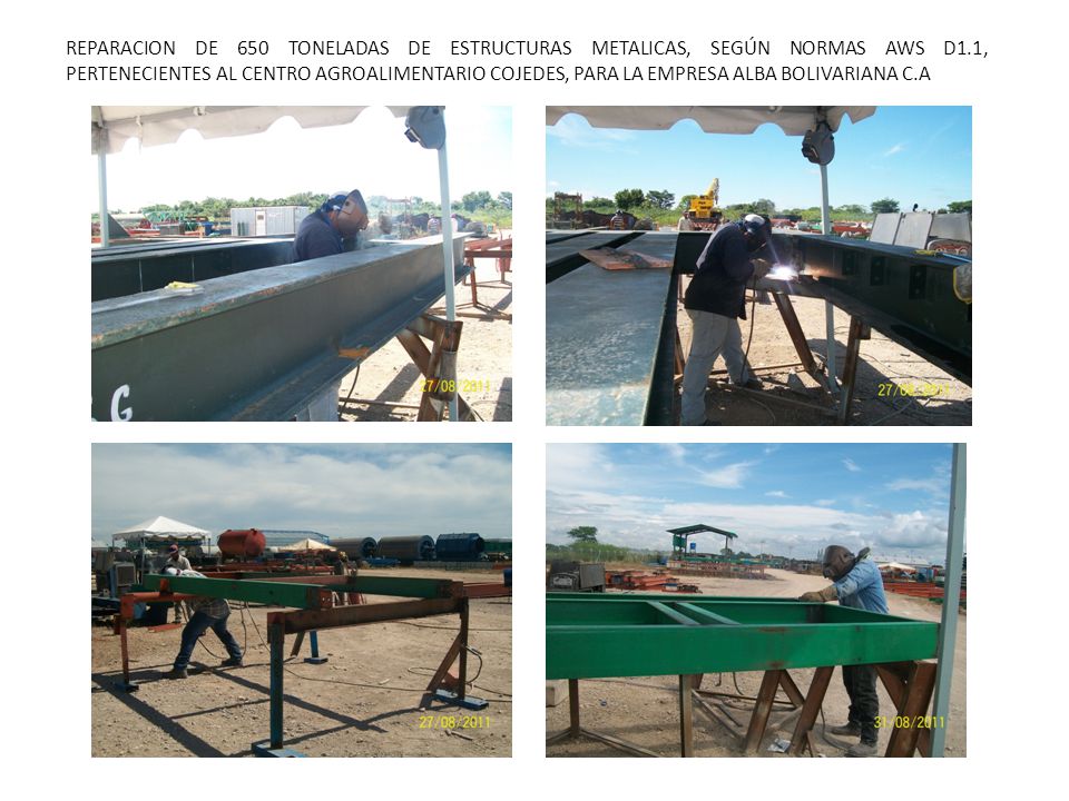 REPARACION DE 650 TONELADAS DE ESTRUCTURAS METALICAS, SEGÚN NORMAS AWS D1.1, PERTENECIENTES AL CENTRO AGROALIMENTARIO COJEDES, PARA LA EMPRESA ALBA BOLIVARIANA C.A