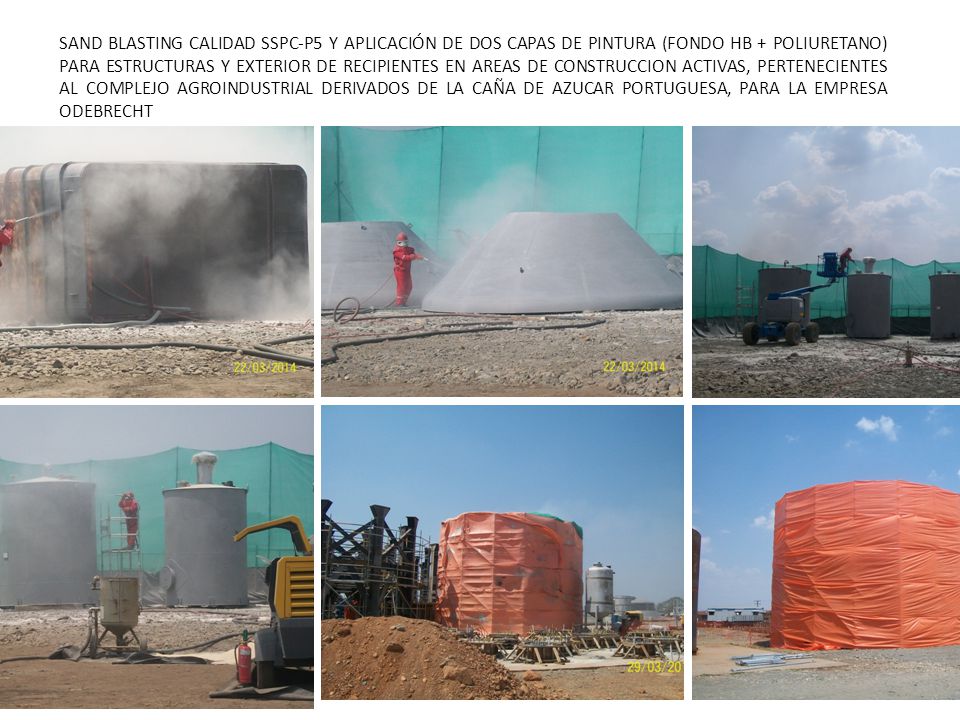 SAND BLASTING CALIDAD SSPC-P5 Y APLICACIÓN DE DOS CAPAS DE PINTURA (FONDO HB + POLIURETANO) PARA ESTRUCTURAS Y EXTERIOR DE RECIPIENTES EN AREAS DE CONSTRUCCION ACTIVAS, PERTENECIENTES AL COMPLEJO AGROINDUSTRIAL DERIVADOS DE LA CAÑA DE AZUCAR PORTUGUESA, PARA LA EMPRESA ODEBRECHT