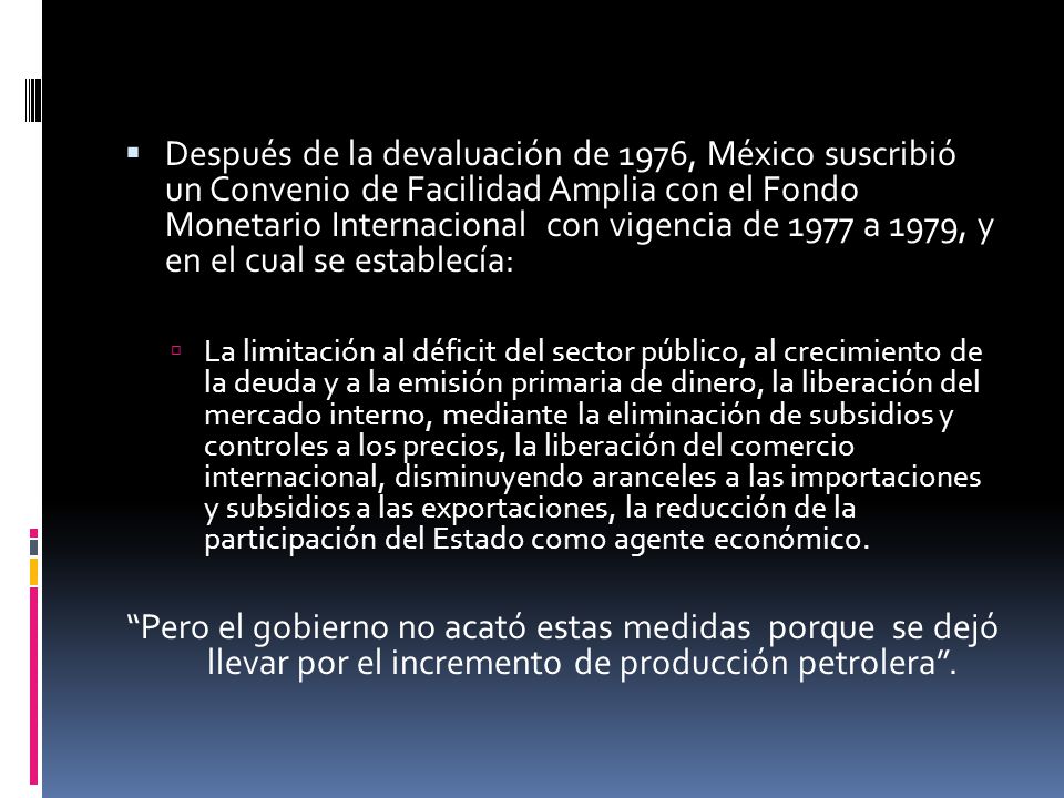 Después de la devaluación de 1976, México suscribió un Convenio de Facilidad Amplia con el Fondo Monetario Internacional con vigencia de 1977 a 1979, y en el cual se establecía: