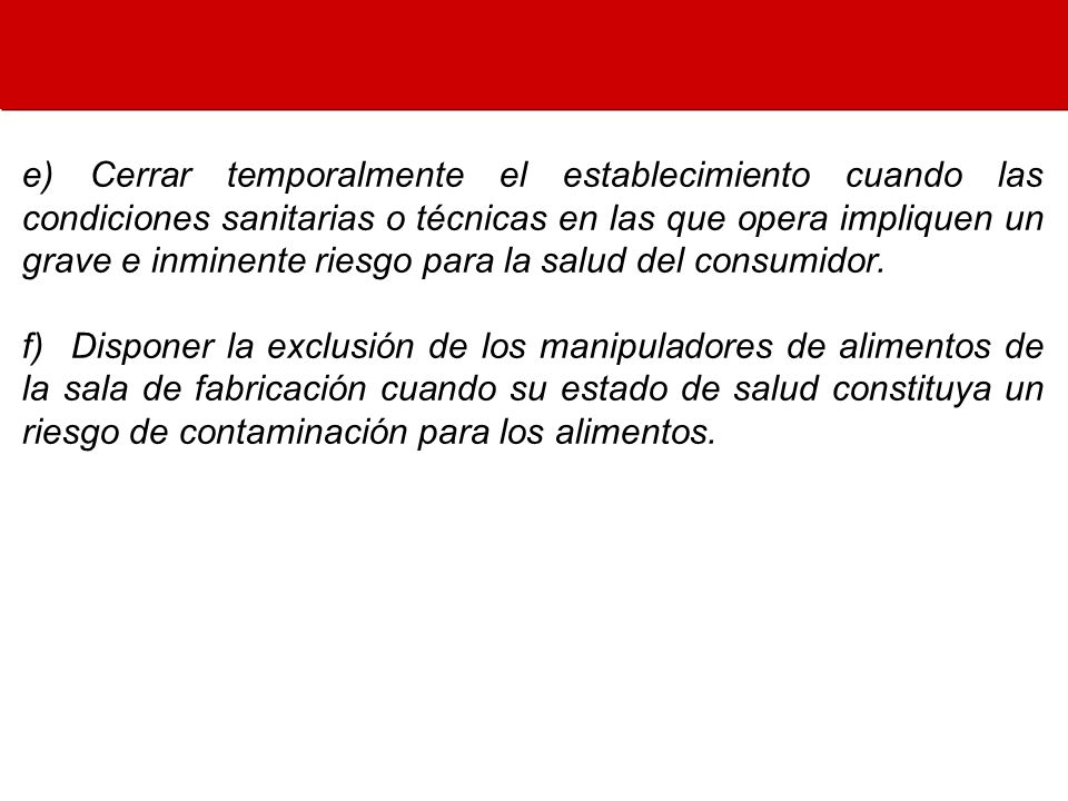 e) Cerrar temporalmente el establecimiento cuando las condiciones sanitarias o técnicas en las que opera impliquen un grave e inminente riesgo para la salud del consumidor.