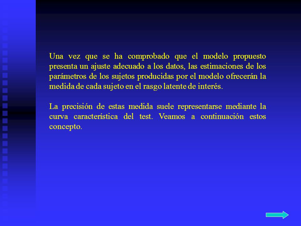 Una vez que se ha comprobado que el modelo propuesto presenta un ajuste adecuado a los datos, las estimaciones de los parámetros de los sujetos producidas por el modelo ofrecerán la medida de cada sujeto en el rasgo latente de interés.