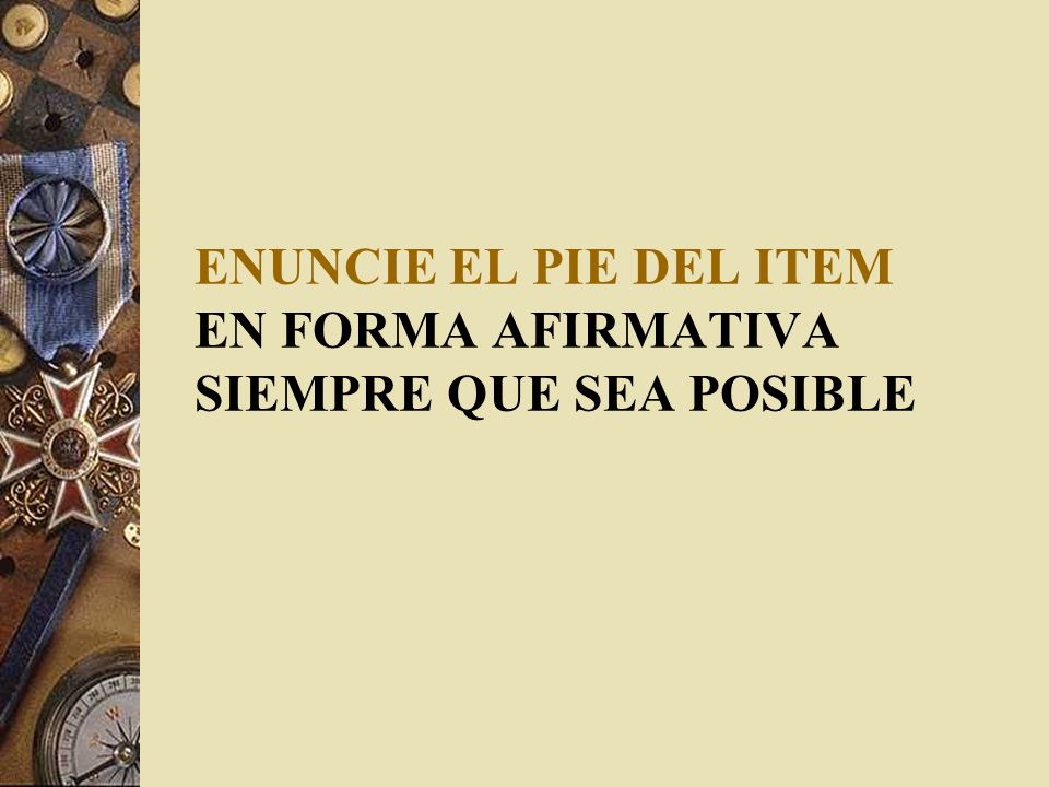 ENUNCIE EL PIE DEL ITEM EN FORMA AFIRMATIVA SIEMPRE QUE SEA POSIBLE