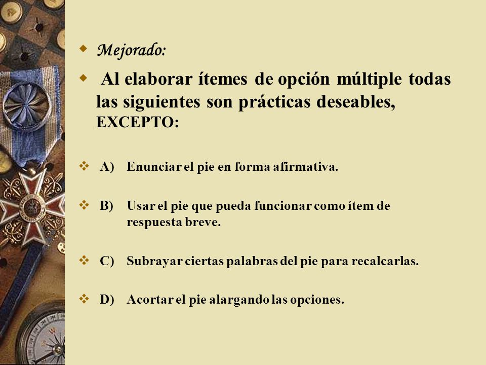 Mejorado: Al elaborar ítemes de opción múltiple todas las siguientes son prácticas deseables, EXCEPTO: