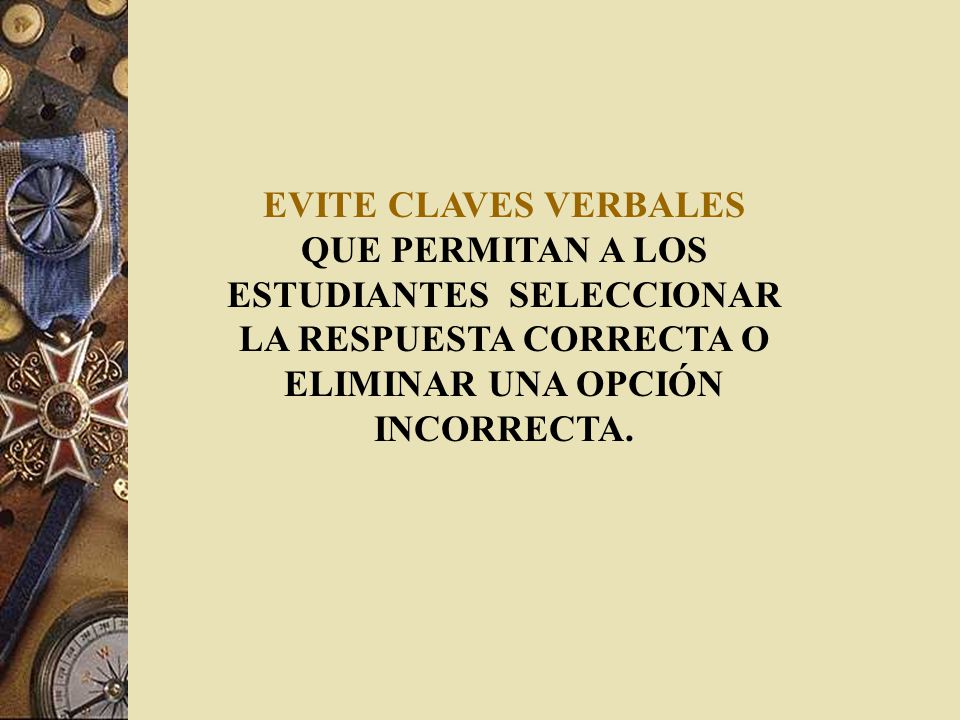 EVITE CLAVES VERBALES QUE PERMITAN A LOS ESTUDIANTES SELECCIONAR LA RESPUESTA CORRECTA O ELIMINAR UNA OPCIÓN INCORRECTA.