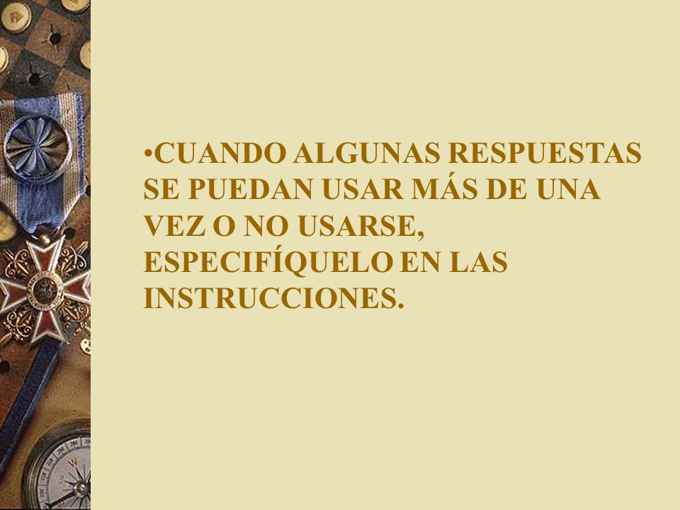 CUANDO ALGUNAS RESPUESTAS SE PUEDAN USAR MÁS DE UNA VEZ O NO USARSE, ESPECIFÍQUELO EN LAS INSTRUCCIONES.