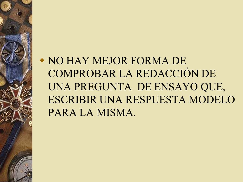 NO HAY MEJOR FORMA DE COMPROBAR LA REDACCIÓN DE UNA PREGUNTA DE ENSAYO QUE, ESCRIBIR UNA RESPUESTA MODELO PARA LA MISMA.