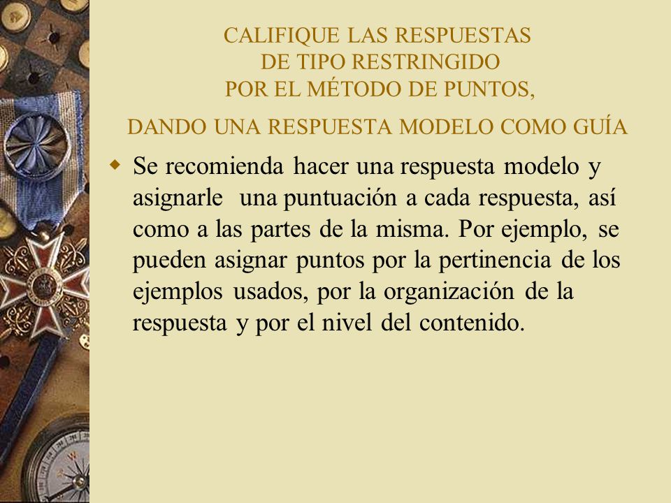 CALIFIQUE LAS RESPUESTAS DE TIPO RESTRINGIDO POR EL MÉTODO DE PUNTOS, DANDO UNA RESPUESTA MODELO COMO GUÍA