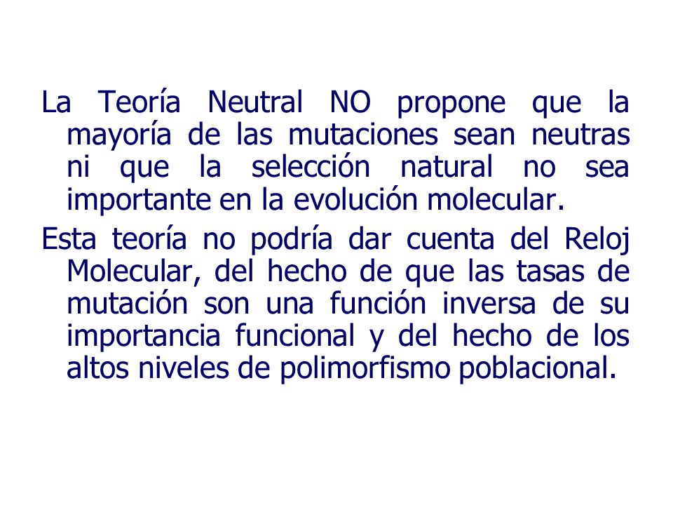 La Teoría Neutral NO propone que la mayoría de las mutaciones sean neutras ni que la selección natural no sea importante en la evolución molecular.