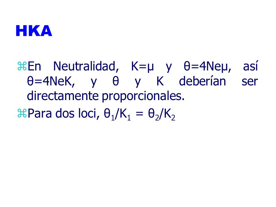 HKA En Neutralidad, K=μ y θ=4Neμ, así θ=4NeK, y θ y K deberían ser directamente proporcionales.