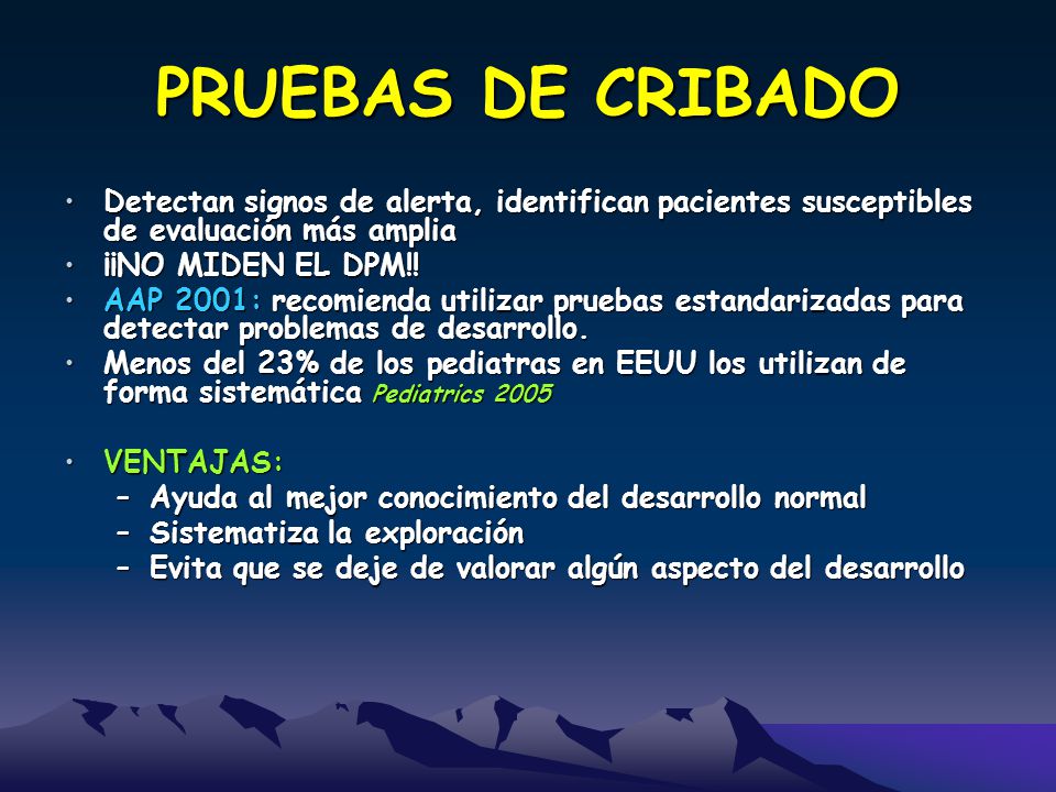 PRUEBAS DE CRIBADO Detectan signos de alerta, identifican pacientes susceptibles de evaluación más amplia.