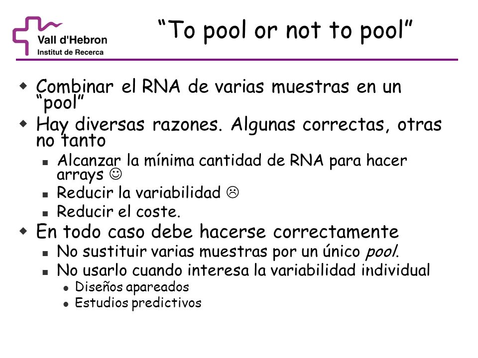 To pool or not to pool Combinar el RNA de varias muestras en un pool Hay diversas razones. Algunas correctas, otras no tanto.