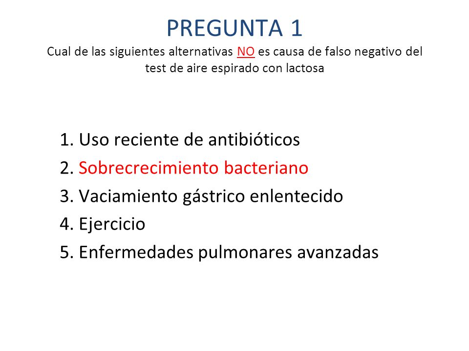 PREGUNTA 1 Cual de las siguientes alternativas NO es causa de falso negativo del test de aire espirado con lactosa