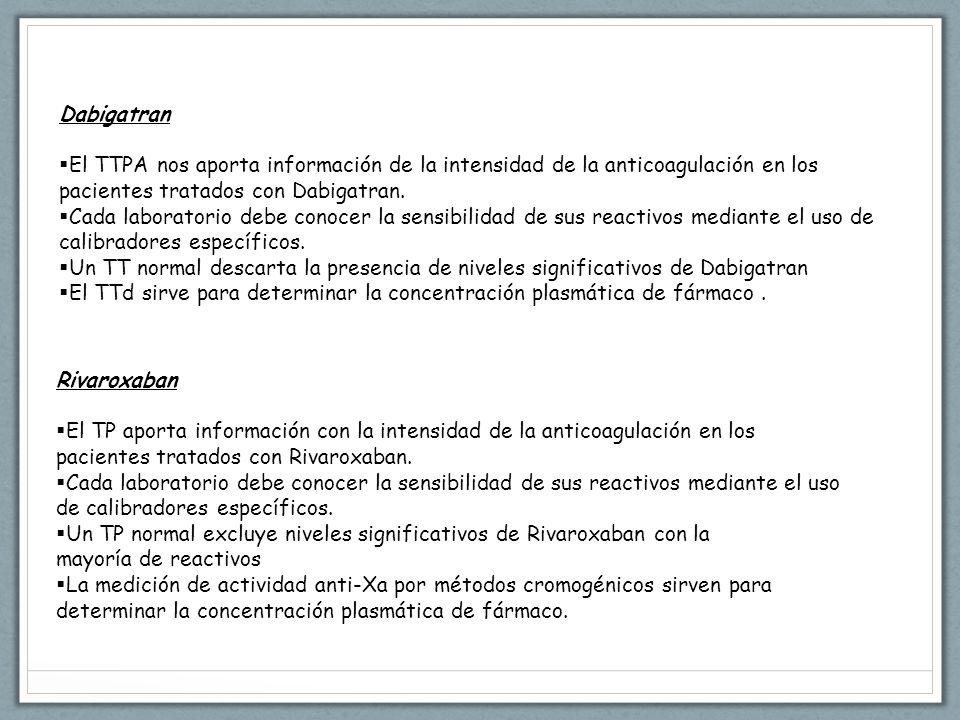Dabigatran El TTPA nos aporta información de la intensidad de la anticoagulación en los. pacientes tratados con Dabigatran.