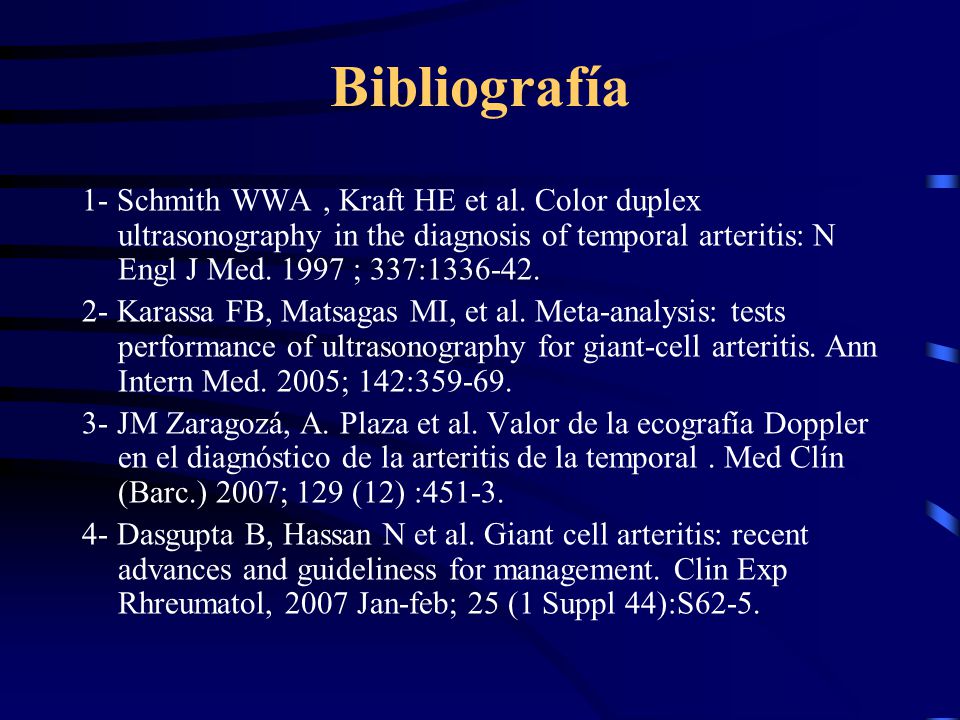 Bibliografía 1- Schmith WWA , Kraft HE et al. Color duplex ultrasonography in the diagnosis of temporal arteritis: N Engl J Med ; 337: