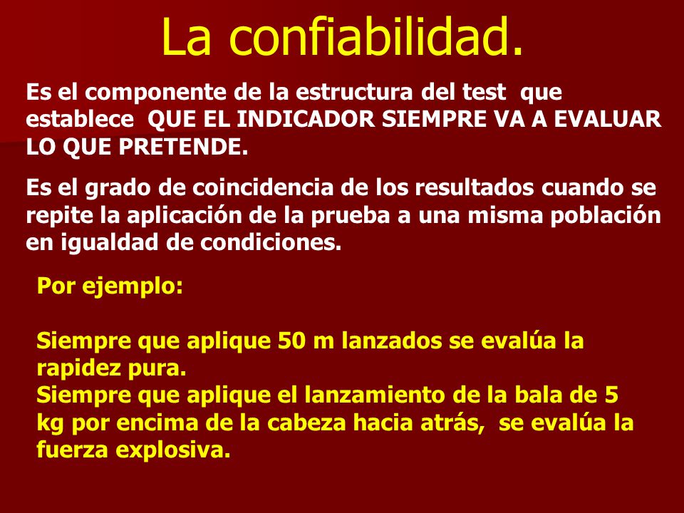 La confiabilidad. Es el componente de la estructura del test que establece QUE EL INDICADOR SIEMPRE VA A EVALUAR LO QUE PRETENDE.