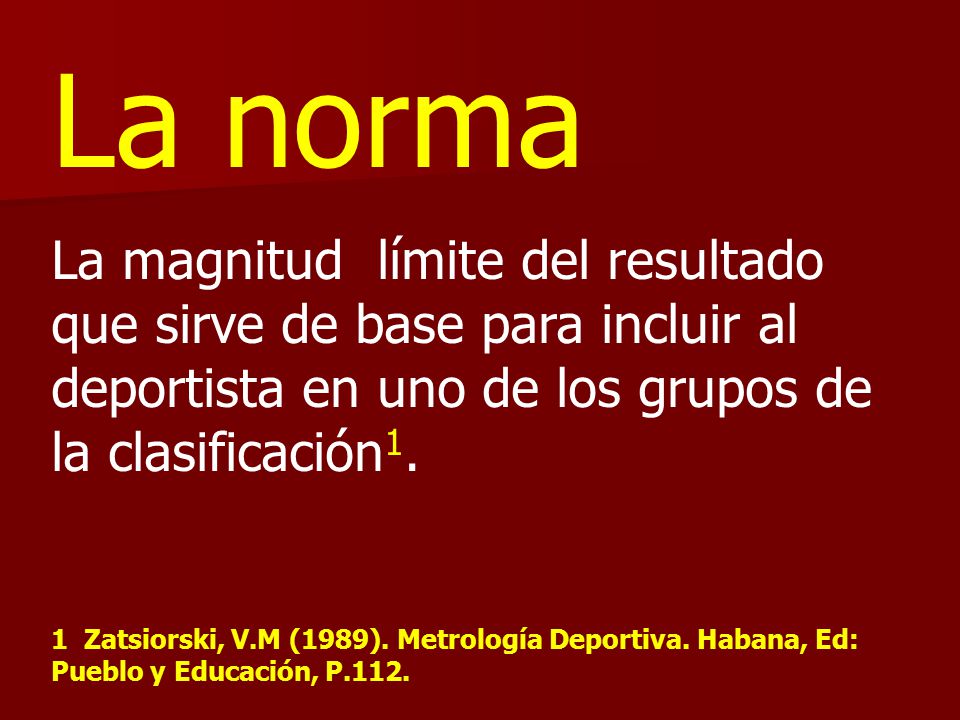 La norma La magnitud límite del resultado que sirve de base para incluir al deportista en uno de los grupos de la clasificación1.